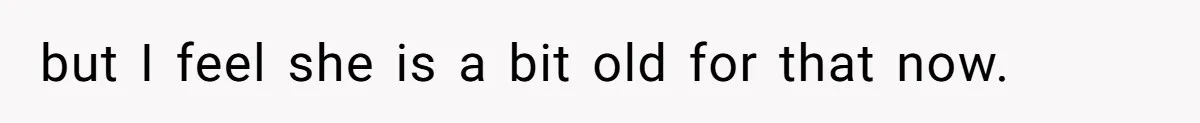 Stepfather Refuses To Pay For A Phone Repair After Stepdaughter Mocked His Sons Stutter Online but I feel she is a bit old for that now.