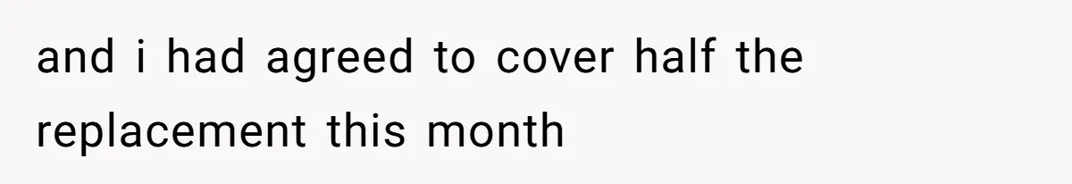 Stepfather Refuses To Pay For A Phone Repair After Stepdaughter Mocked His Sons Stutter Online and i had agreed to cover half the replacement this month