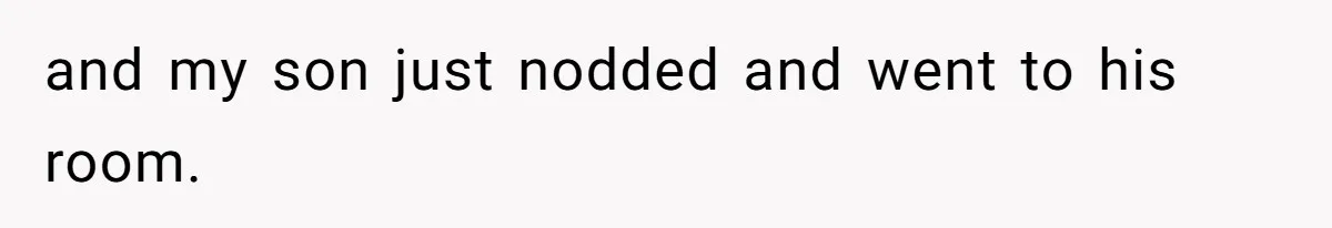Stepfather Refuses To Pay For A Phone Repair After Stepdaughter Mocked His Sons Stutter Online and my son just nodded and went to his room.