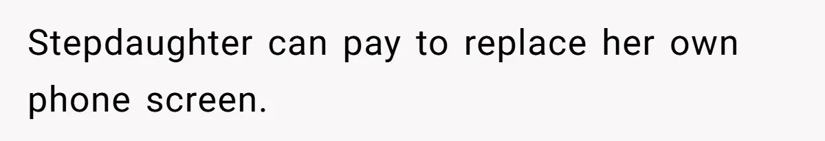Stepfather Refuses To Pay For A Phone Repair After Stepdaughter Mocked His Sons Stutter Online Stepdaughter can pay to replace her own phone screen.