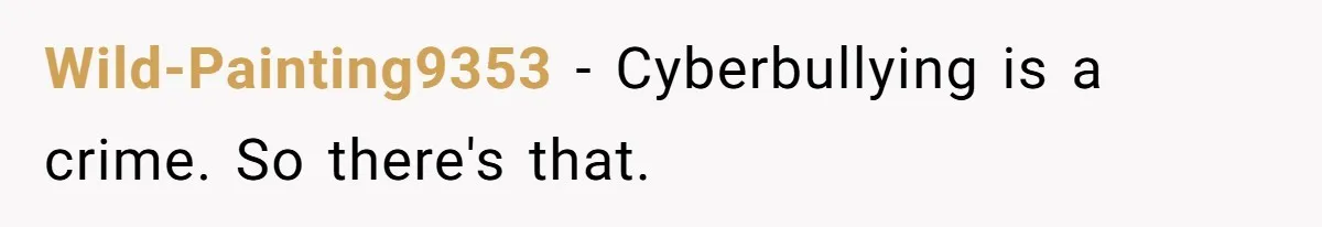 Stepfather Refuses To Pay For A Phone Repair After Stepdaughter Mocked His Sons Stutter Online Wild-Painting9353 − Cyberbullying is a crime. So there's that.
