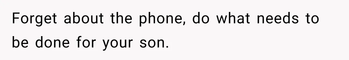 Stepfather Refuses To Pay For A Phone Repair After Stepdaughter Mocked His Sons Stutter Online Forget about the phone, do what needs to be done for your son.