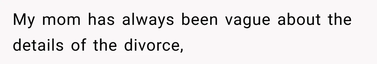 My mom has always been vague about the details of the divorce,