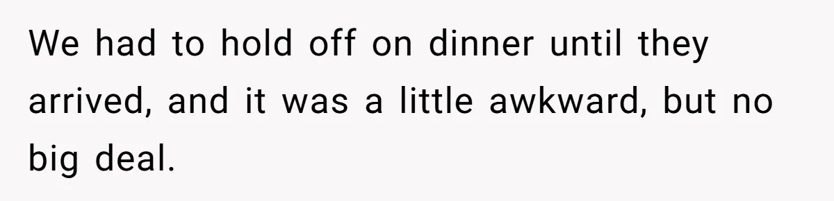 Couple Refuses Surprisingly Bold Request From Near Stranger After Hosting Festive Gathering We had to hold off on dinner until they arrived, and it was a little awkward, but no big deal.