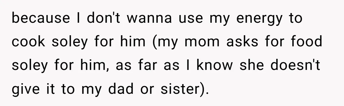 She Kept Cooking for Her Brother, Even Though He Refused to Eat It, and Finally Said Enough because I don't wanna use my energy to cook soley for him (my mom asks for food soley for him, as far as I know she doesn't give it to...