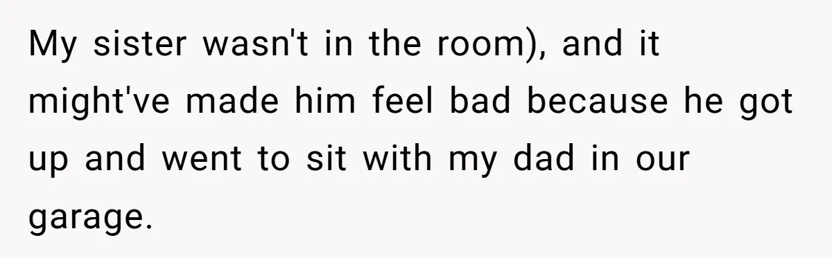 She Kept Cooking for Her Brother, Even Though He Refused to Eat It, and Finally Said Enough My sister wasn't in the room), and it might've made him feel bad because he got up and went to sit with my dad in our garage.