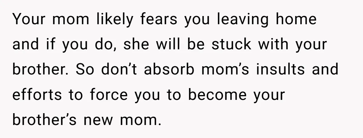 She Kept Cooking for Her Brother, Even Though He Refused to Eat It, and Finally Said Enough Your mom likely fears you leaving home and if you do, she will be stuck with your brother. So don’t absorb mom’s insults and efforts to force you to become...