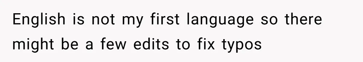English is not my first language so there might be a few edits to fix typos