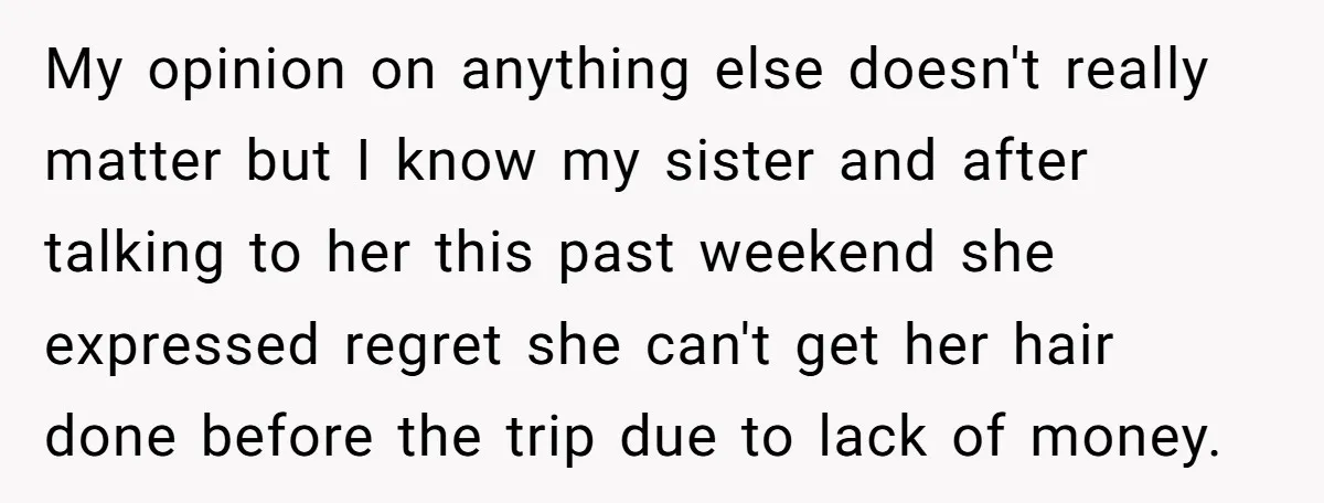 She Wanted Her Sister to Feel Beautiful for Her Proposal, But Her Plan Raised an Awkward Question My opinion on anything else doesn't really matter but I know my sister and after talking to her this past weekend she expressed regret she can't get her hair done...