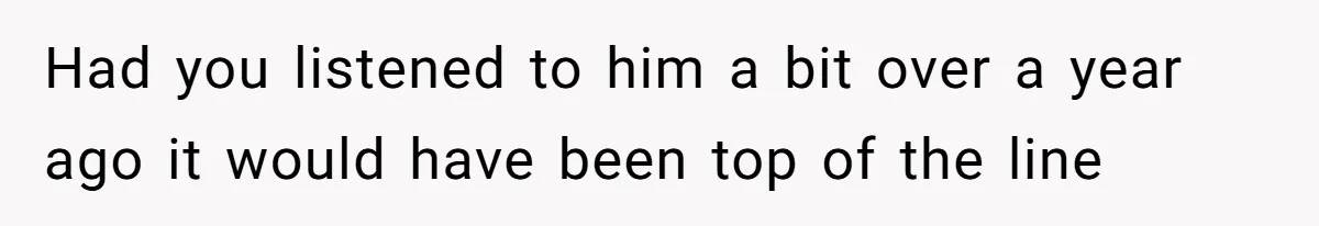 Had you listened to him a bit over a year ago it would have been top of the line