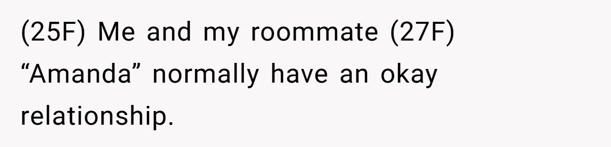 Woman Adds Almond Extract To All Her Food After Roommate Keeps Stealing And Lying About It (25F) Me and my roommate (27F) “Amanda” normally have an okay relationship.