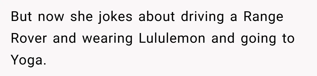 Girlfriend Accuses Boyfriend Of Calling Her Old And Ugly After He Says They’re Similar In Attractiveness But now she jokes about driving a Range Rover and wearing Lululemon and going to Yoga.