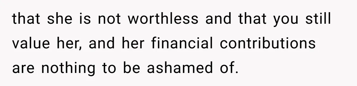 Girlfriend Accuses Boyfriend Of Calling Her Old And Ugly After He Says They’re Similar In Attractiveness that she is not worthless and that you still value her, and her financial contributions are nothing to be ashamed of.