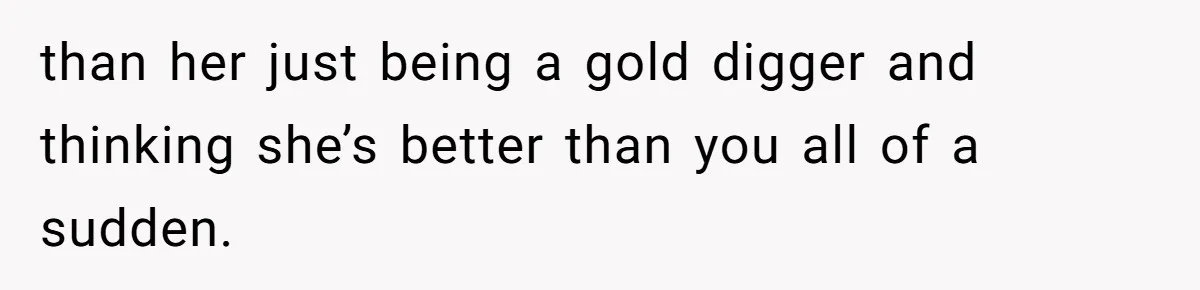 Girlfriend Accuses Boyfriend Of Calling Her Old And Ugly After He Says They’re Similar In Attractiveness than her just being a gold digger and thinking she’s better than you all of a sudden.