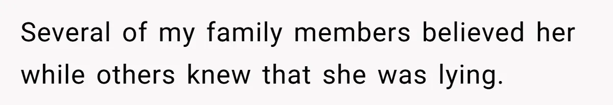 Several of my family members believed her while others knew that she was lying.
