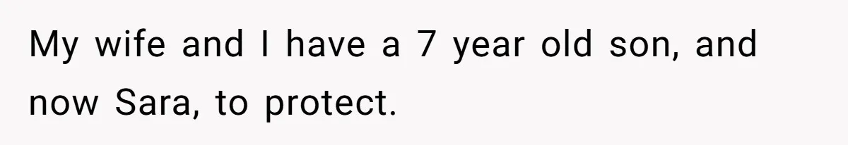 My wife and I have a 7 year old son, and now Sara, to protect.