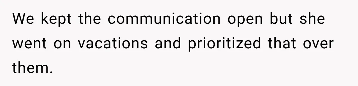 We kept the communication open but she went on vacations and prioritized that over them.