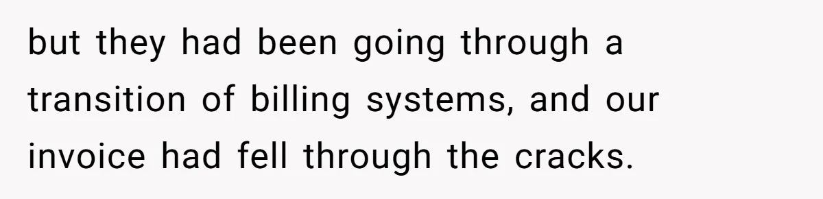 They Charged Him Interest on a Bill He Never Received, So He Paid Them in the Most Inconvenient Way Possible but they had been going through a transition of billing systems, and our invoice had fell through the cracks.