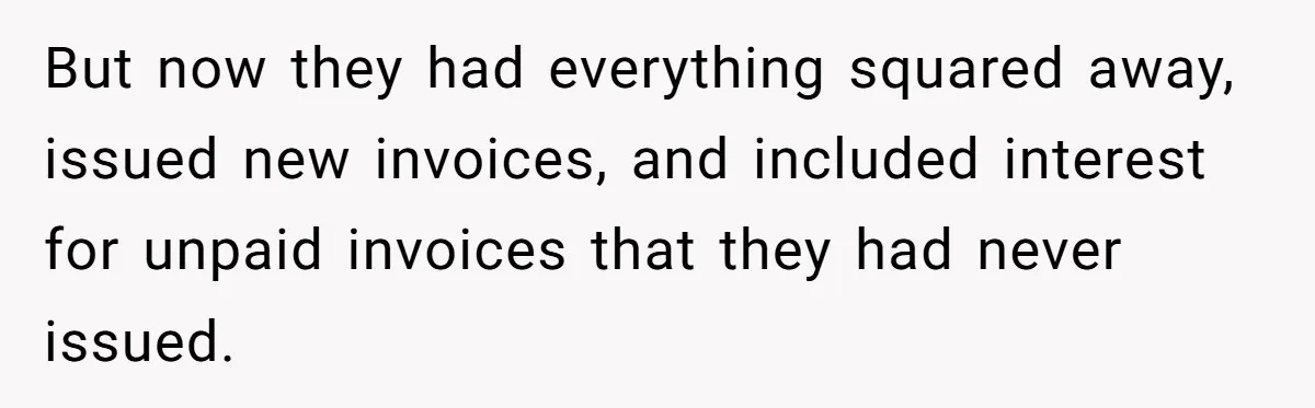 They Charged Him Interest on a Bill He Never Received, So He Paid Them in the Most Inconvenient Way Possible But now they had everything squared away, issued new invoices, and included interest for unpaid invoices that they had never issued.