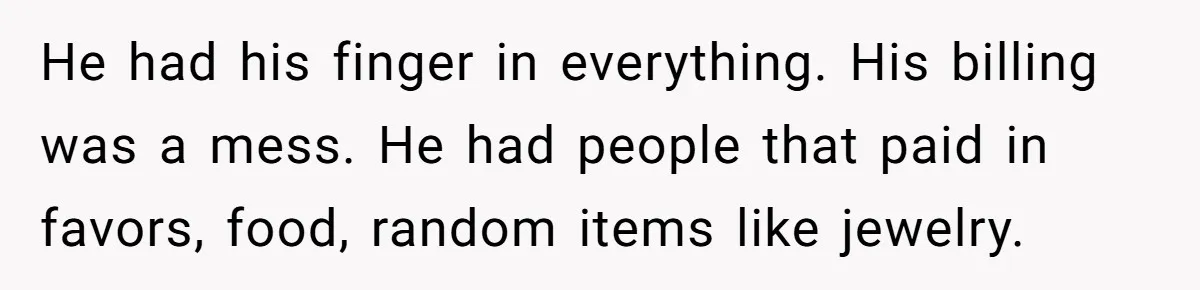 They Charged Him Interest on a Bill He Never Received, So He Paid Them in the Most Inconvenient Way Possible He had his finger in everything. His billing was a mess. He had people that paid in favors, food, random items like jewelry.