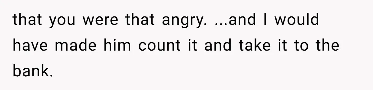 They Charged Him Interest on a Bill He Never Received, So He Paid Them in the Most Inconvenient Way Possible that you were that angry. ...and I would have made him count it and take it to the bank.