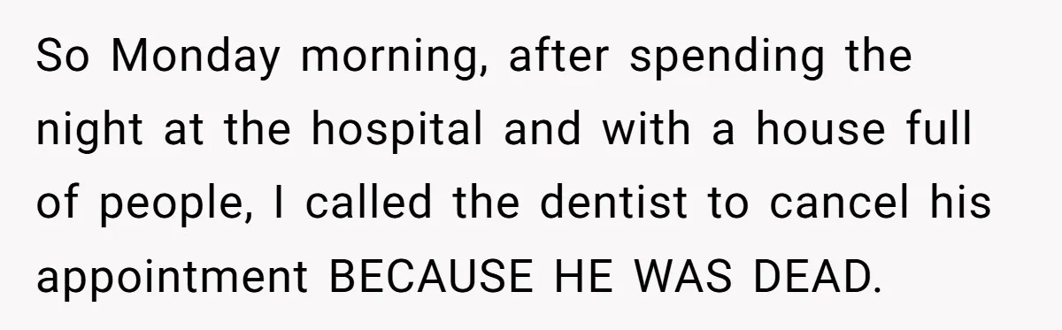 They Charged Him Interest on a Bill He Never Received, So He Paid Them in the Most Inconvenient Way Possible So Monday morning, after spending the night at the hospital and with a house full of people, I called the dentist to cancel his appointment BECAUSE HE WAS DEAD.
