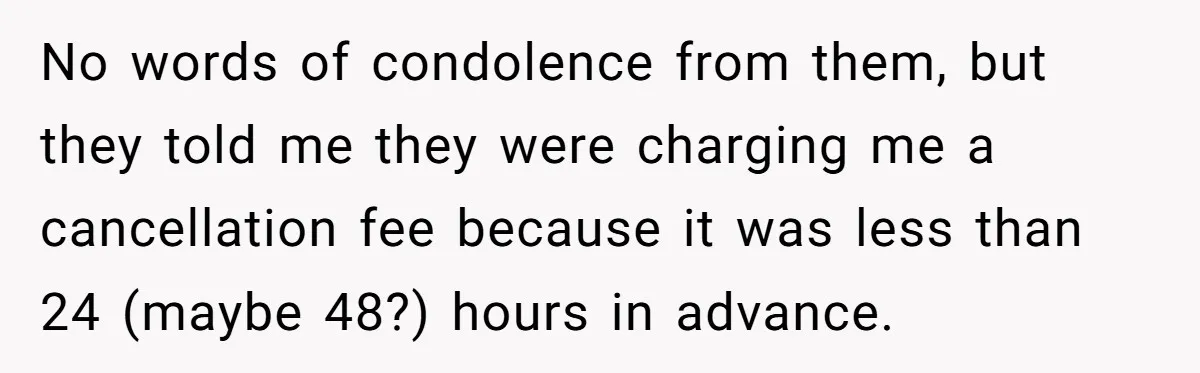 They Charged Him Interest on a Bill He Never Received, So He Paid Them in the Most Inconvenient Way Possible No words of condolence from them, but they told me they were charging me a cancellation fee because it was less than 24 (maybe 48?) hours in advance.