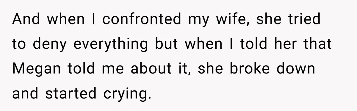 Man Discovers His Daughter Is Not His, After His Wife’s Best Friend Confesses To The Affair And when I confronted my wife, she tried to deny everything but when I told her that Megan told me about it, she broke down and started crying.