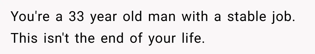 Man Discovers His Daughter Is Not His, After His Wife’s Best Friend Confesses To The Affair You're a 33 year old man with a stable job. This isn't the end of your life.