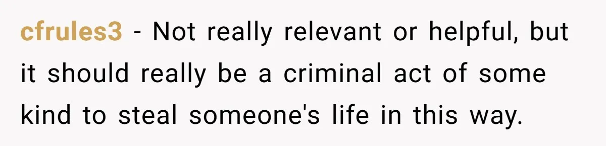 Man Discovers His Daughter Is Not His, After His Wife’s Best Friend Confesses To The Affair cfrules3 − Not really relevant or helpful, but it should really be a criminal act of some kind to steal someone's life in this way.