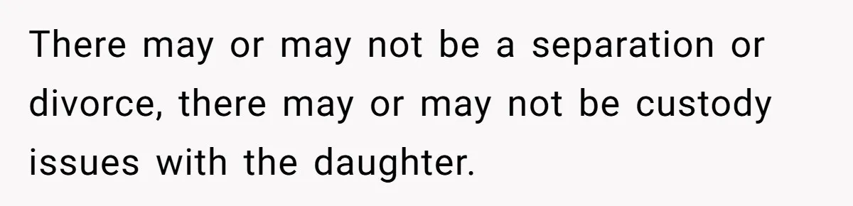 Man Discovers His Daughter Is Not His, After His Wife’s Best Friend Confesses To The Affair There may or may not be a separation or divorce, there may or may not be custody issues with the daughter.
