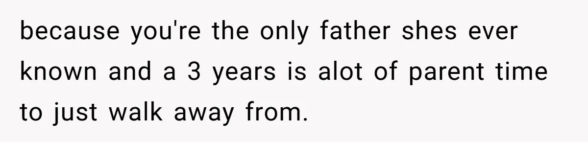 Man Discovers His Daughter Is Not His, After His Wife’s Best Friend Confesses To The Affair because you're the only father shes ever known and a 3 years is alot of parent time to just walk away from.