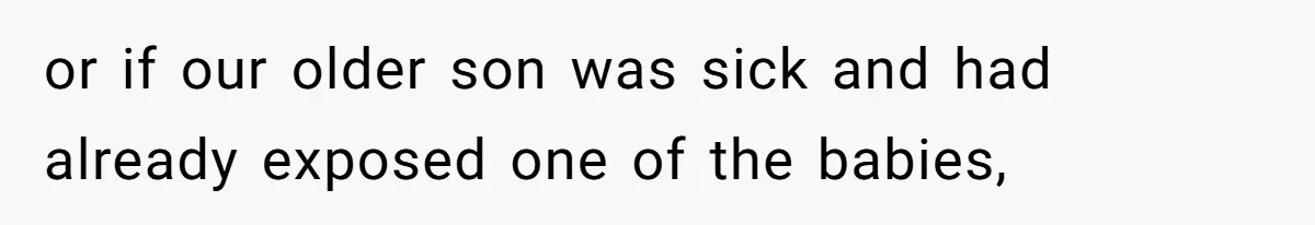 or if our older son was sick and had already exposed one of the babies,
