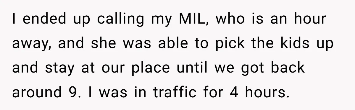 After Her Sister Refused To Help In An Emergency, She Calls Her Selfish And Cancels The Engagement Dinner I ended up calling my MIL, who is an hour away, and she was able to pick the kids up and stay at our place until we got back around...