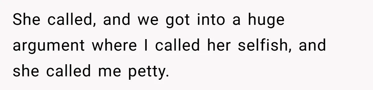 After Her Sister Refused To Help In An Emergency, She Calls Her Selfish And Cancels The Engagement Dinner She called, and we got into a huge argument where I called her selfish, and she called me petty.