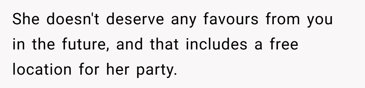 After Her Sister Refused To Help In An Emergency, She Calls Her Selfish And Cancels The Engagement Dinner She doesn't deserve any favours from you in the future, and that includes a free location for her party.