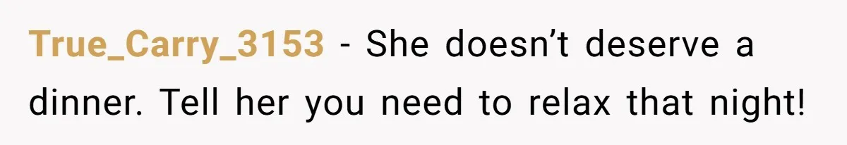After Her Sister Refused To Help In An Emergency, She Calls Her Selfish And Cancels The Engagement Dinner True_Carry_3153 − She doesn’t deserve a dinner. Tell her you need to relax that night!