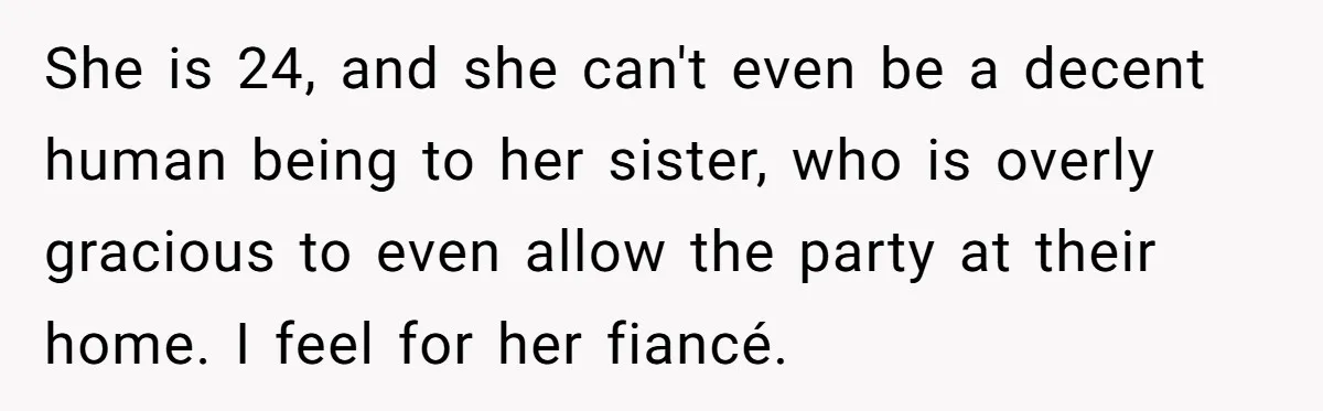 After Her Sister Refused To Help In An Emergency, She Calls Her Selfish And Cancels The Engagement Dinner She is 24, and she can't even be a decent human being to her sister, who is overly gracious to even allow the party at their home. I feel for...
