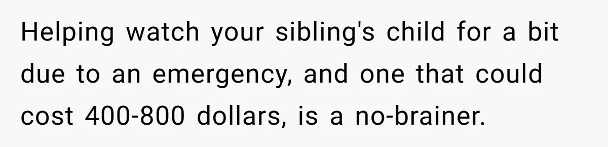 After Her Sister Refused To Help In An Emergency, She Calls Her Selfish And Cancels The Engagement Dinner Helping watch your sibling's child for a bit due to an emergency, and one that could cost 400-800 dollars, is a no-brainer.