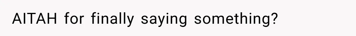 AITAH for finally saying something?