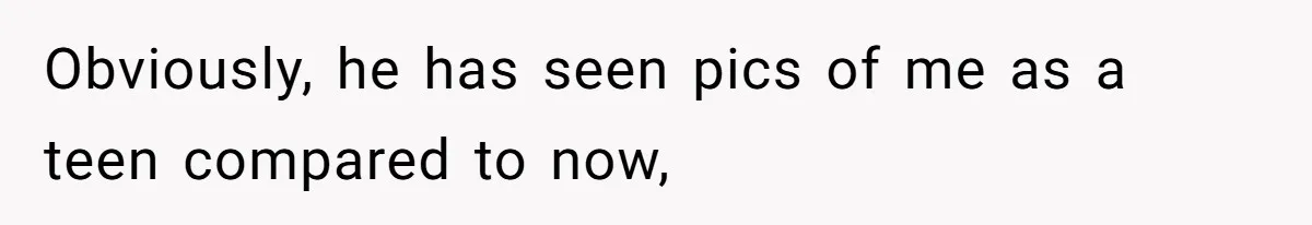 Fiance Claims He Was Catfished After Learning His Partners Perfect Figure Was A Result Of Surgery Obviously, he has seen pics of me as a teen compared to now,