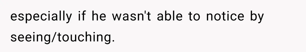 Fiance Claims He Was Catfished After Learning His Partners Perfect Figure Was A Result Of Surgery especially if he wasn't able to notice by seeing/touching.