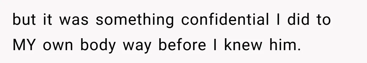 Fiance Claims He Was Catfished After Learning His Partners Perfect Figure Was A Result Of Surgery but it was something confidential I did to MY own body way before I knew him.