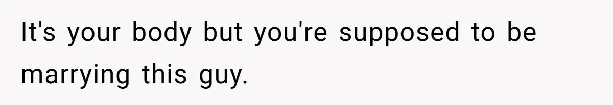 Fiance Claims He Was Catfished After Learning His Partners Perfect Figure Was A Result Of Surgery It's your body but you're supposed to be marrying this guy.