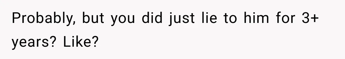 Fiance Claims He Was Catfished After Learning His Partners Perfect Figure Was A Result Of Surgery Probably, but you did just lie to him for 3+ years? Like?