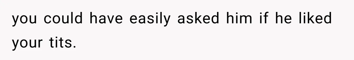 Fiance Claims He Was Catfished After Learning His Partners Perfect Figure Was A Result Of Surgery you could have easily asked him if he liked your tits.