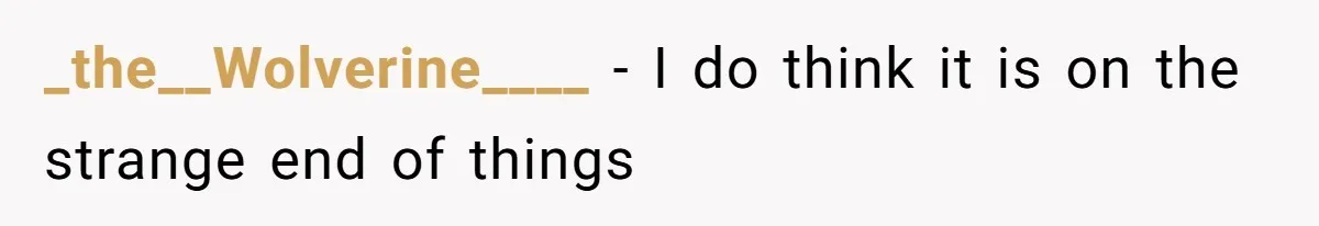 Fiance Claims He Was Catfished After Learning His Partners Perfect Figure Was A Result Of Surgery _the__Wolverine____ − I do think it is on the strange end of things