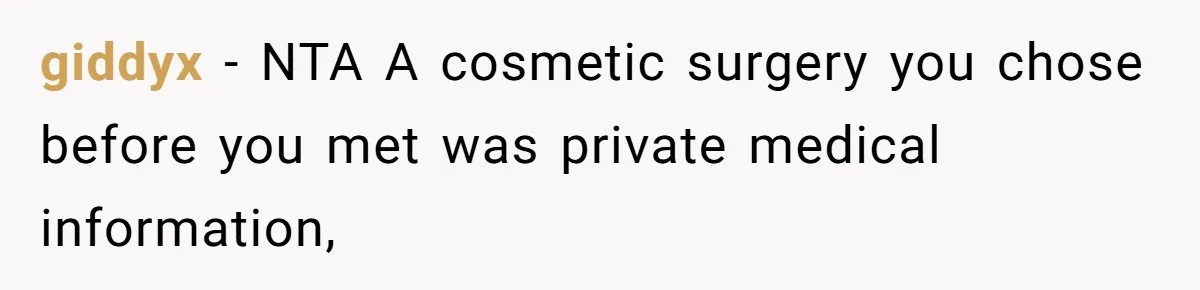 Fiance Claims He Was Catfished After Learning His Partners Perfect Figure Was A Result Of Surgery giddyx − NTA A cosmetic surgery you chose before you met was private medical information,