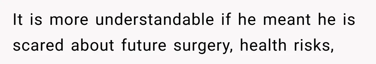 Fiance Claims He Was Catfished After Learning His Partners Perfect Figure Was A Result Of Surgery It is more understandable if he meant he is scared about future surgery, health risks,