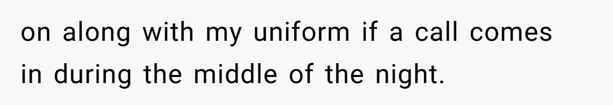 Wife Keeps Tying His Boots Despite His Requests, He Finally Loses His Patience on along with my uniform if a call comes in during the middle of the night.